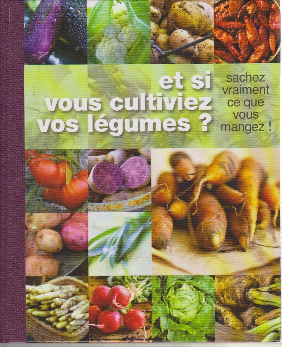 ET SI VOUS CULTIVIEZ VOS LEGUMES ? SACHEZ VRAIMENT CE QUE VOUS MANGEZ ! Books