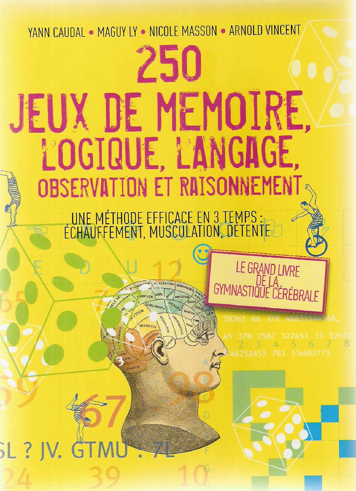 250 JEUX DE MEMOIRE, LOGIQUE, LOGIQUE, LANGAGE, OBSERVATION ET RAISONNEMENT une méthode efficace en 3 temps: échauffement, musculation , détente Books