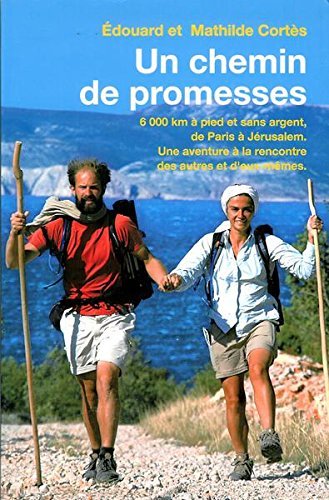 Un chemin de promesses. 6000 km à pied et sans argent, de Paris à Jérusalem. Une aventure à la rencontre des autres et d'eux-mêmes. book