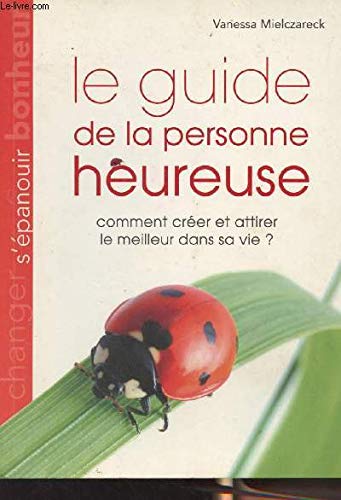 Le guide de la personne heureuse - Comment créer et attirer le meilleur dans sa vie ? Books
