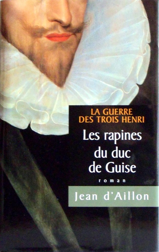 La Guerre des Trois Henri Tome 1: Les rapines du duc de Guise Books