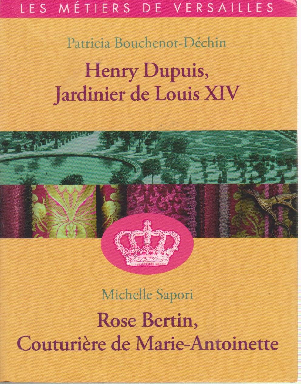 HENRY DUPUIS, JARDINIER DE LOUIS XIV / ROSE BERTIN, LA COUTURIERE DE MARIE-ANTOINETTE (LES METIERS DE VERSAILLES) Books