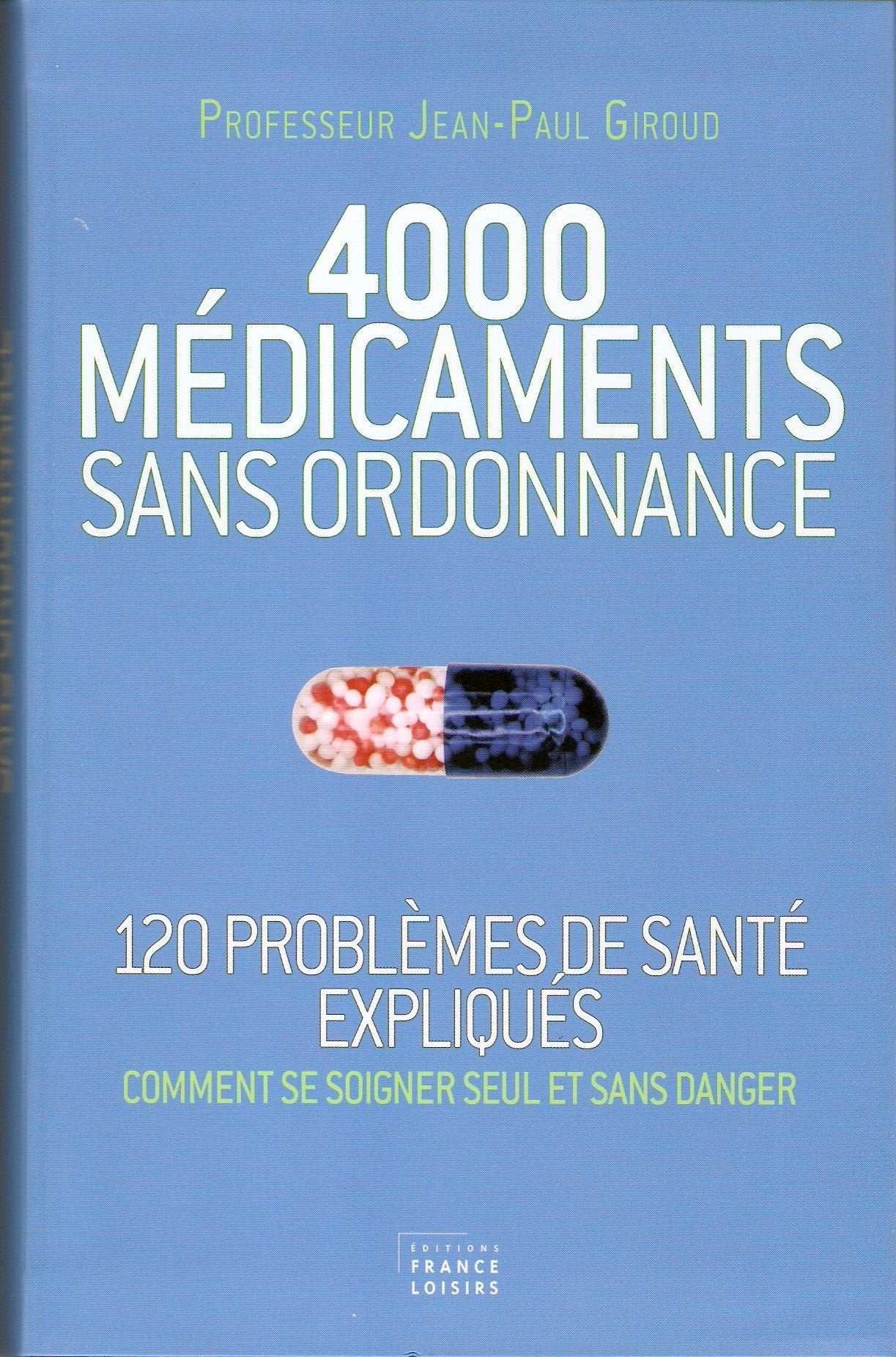 4000 MEDICAMENTS SANS ORDONNANCE (120 problèmes de santé expliqués,comment se soigner seulet sans danger) Books