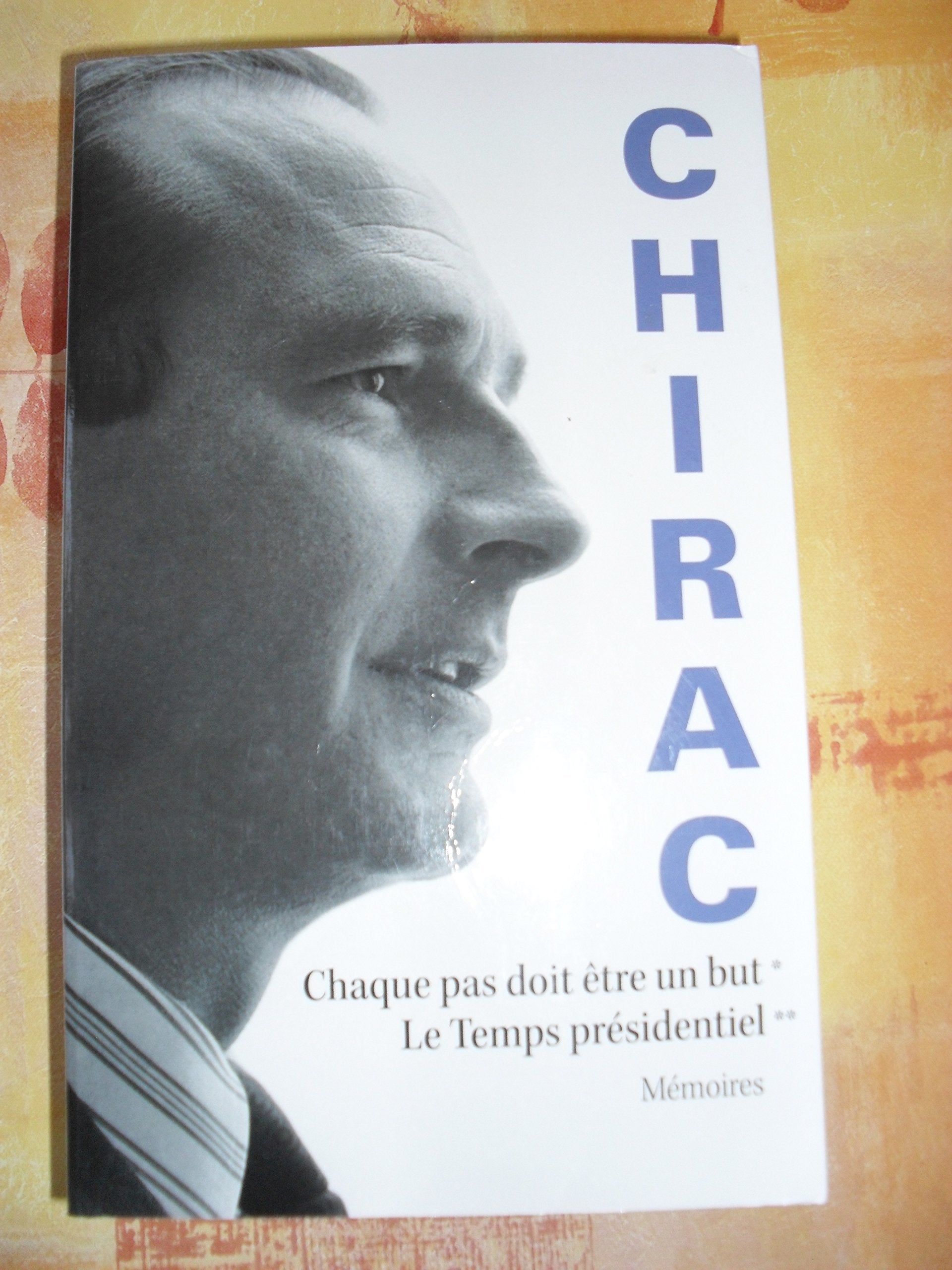 CHIRAC CHAQUE PAS DOIT ÊTRE UN BUT. LE TEMPS PRESIDENTIEL. MEMOIRES Books