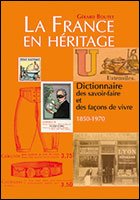 La France en héritage. Dictionnaire des savoir-faire et des façons de vivre 1850-1970 book
