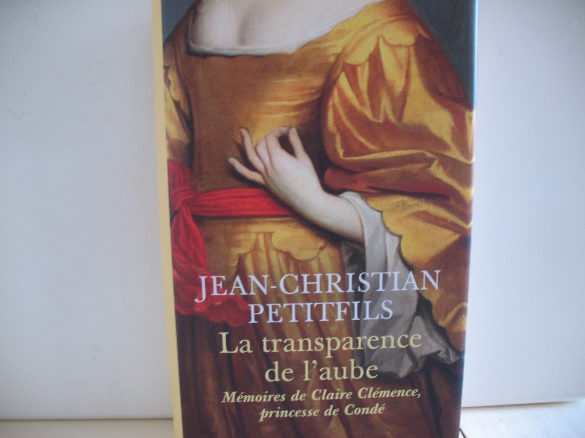 La transparence de l'aube: Mémoires de Claire Clémence, princesse de Condé book