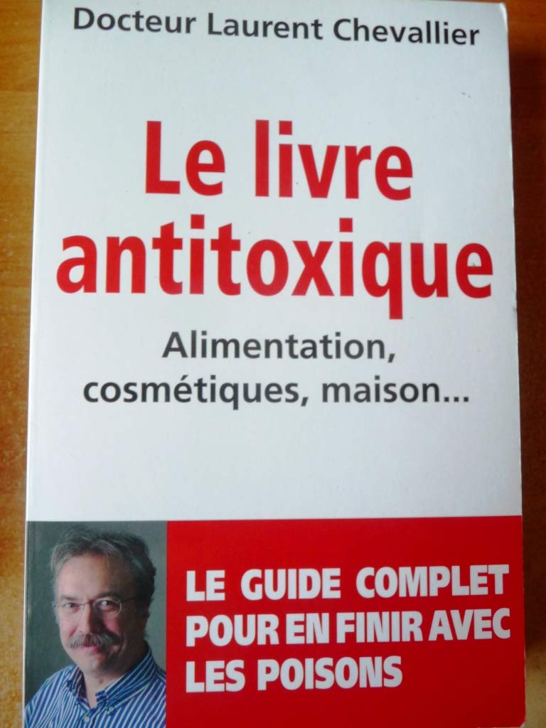 Le livre antitoxique alimentation, cosmétiques, maison. .. Books