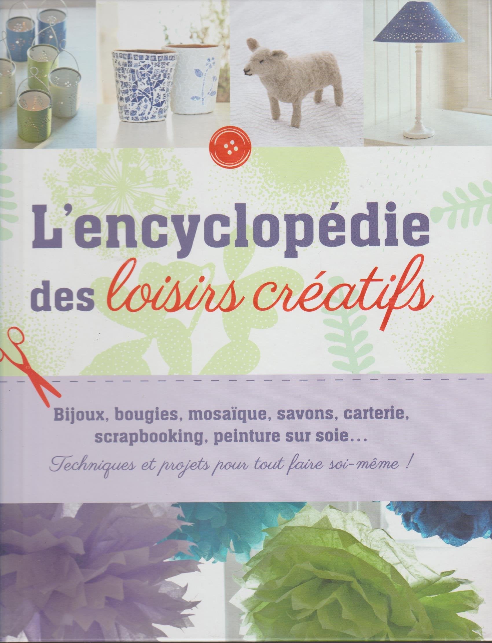 l'encyclopédie des loisirs créatifs (bijoux,bougies,mosaique,savons,carterie,scrapbooking, peinture sur soie....) Books