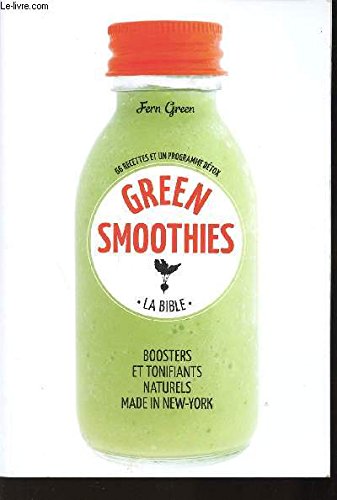 GREEN SMOOTHIES - LA BIBLE - BOOSTERS ET TONIFIANTS NATURELS MADE IN NEW-YORK - 66 Recettes et un programme détox. Books