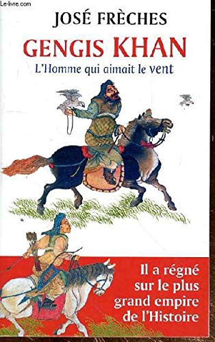 GENGIS KHAN - L'HOMME QUI AIMAIT LE VENT +- IL A REGNE SUR LE PLUS GRAND EMPIRE DE L'HISTOIRE Books