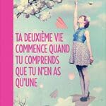 Ta deuxième vie commence quand tu comprends que tu n'en as q Books