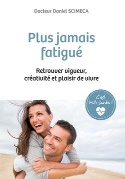 C'est MA santé ! Plus jamais fatigué. Retrouver vigueur, créativité et plaisir de vivre book