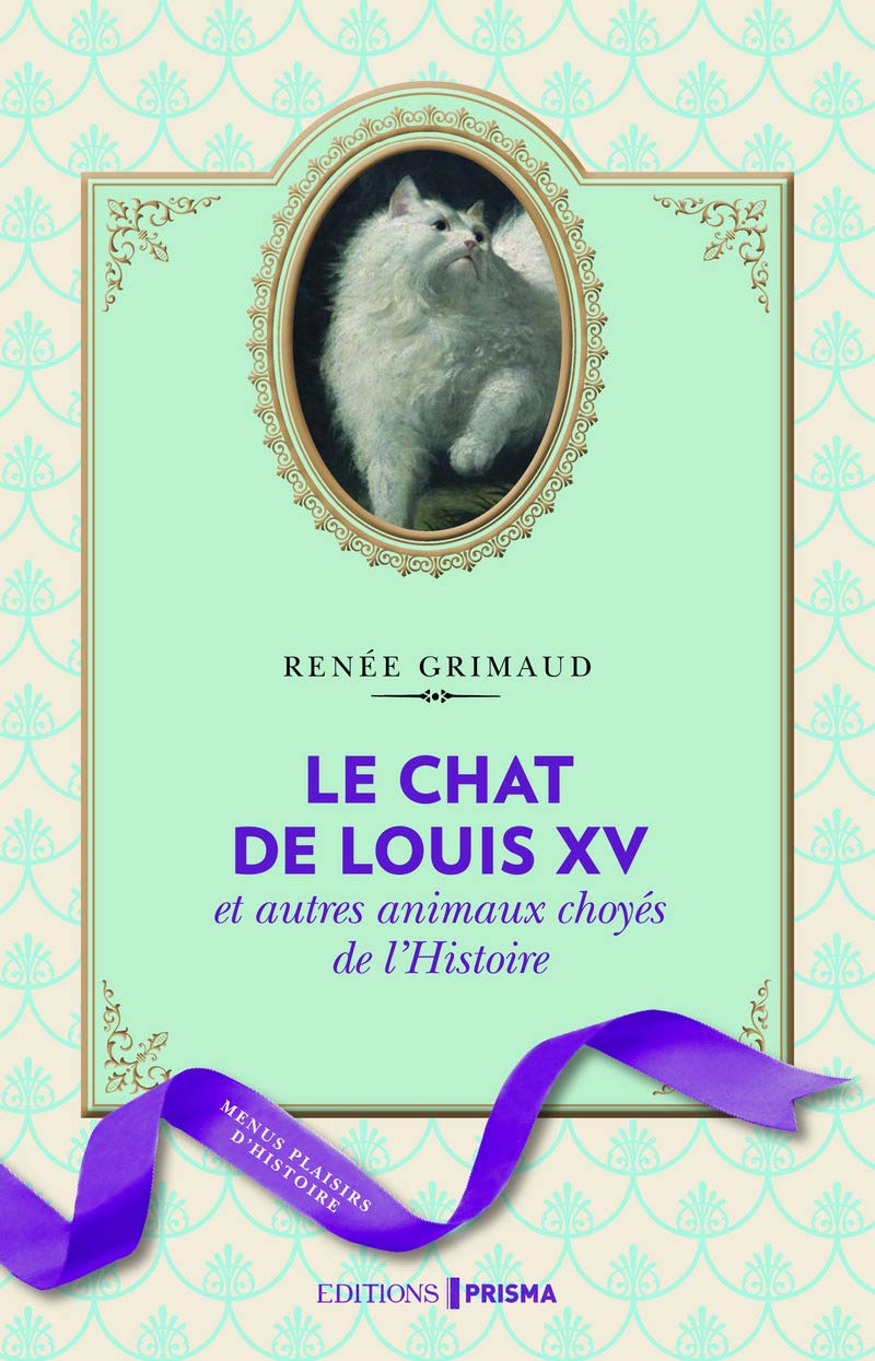 Le chat de Louis XV: Et autres animaux choyés de l'Histoire Art & Literature