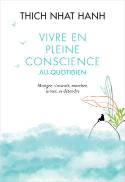 Vivre en pleine conscience au quotidien: Manger, s'asseoir, marcher, aimer, se détendre Books