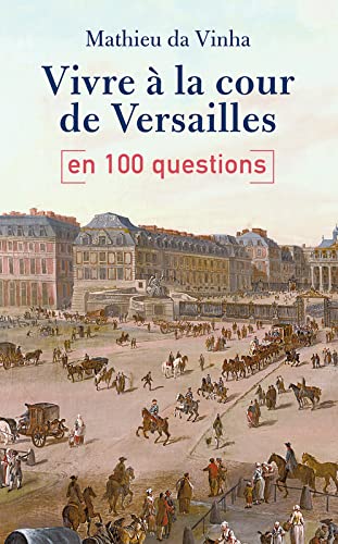 Vivre à la cour de Versailles en 100 questions book