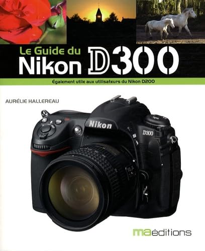 Le Guide du Nikon D300: Egalement utile aux utilisateurs du Nikon D200 book