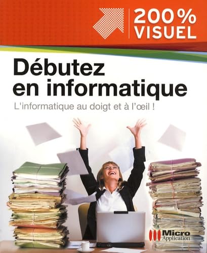 Débuter en informatique: L'informatique au doigt et à l'oeil ! Books