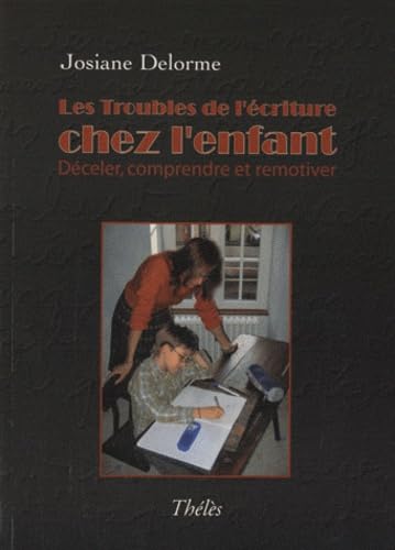 Les troubles de l'écriture chez l'enfant: Déceler, comprendre et remotiver Books