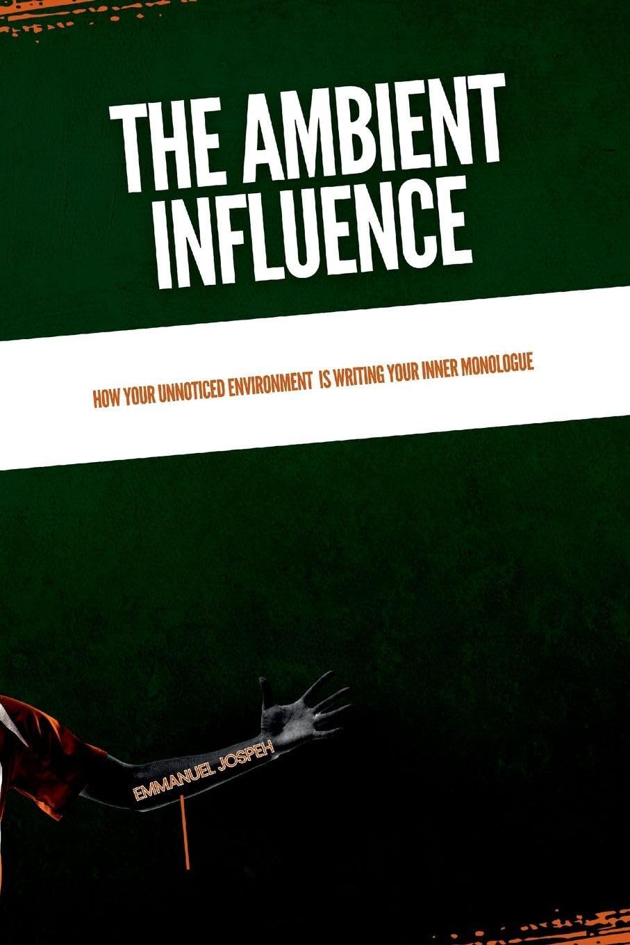 The Ambient Influence, How Your Unnoticed Environment Is Writing Your Inner Monologue Learning & Reference