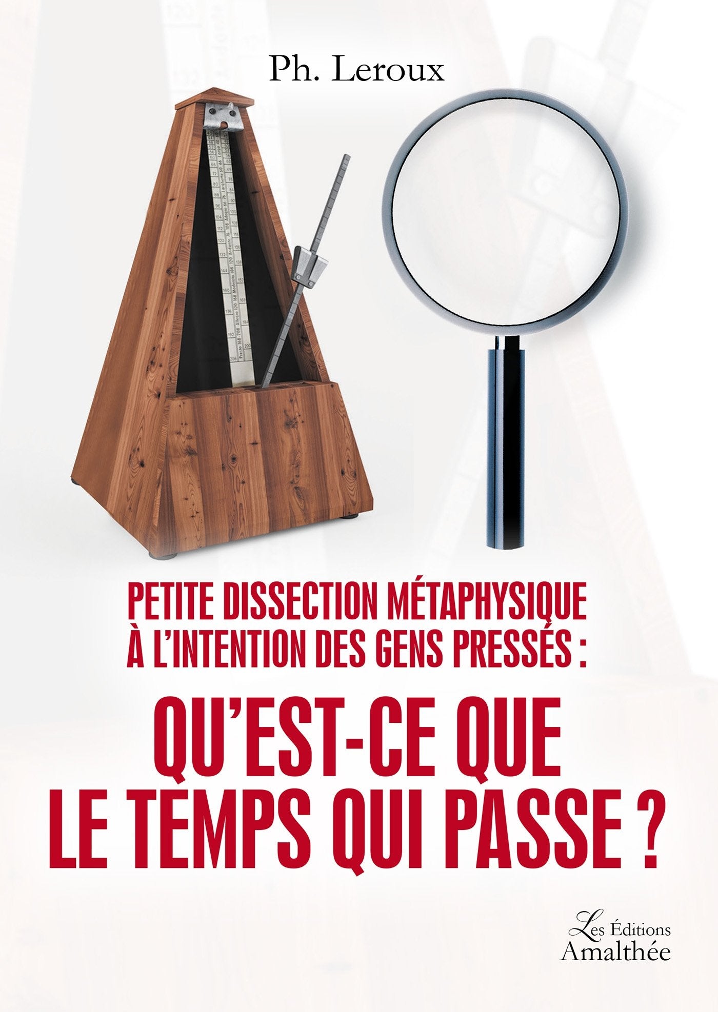 PETITE DISSECTION METAPHYSIQUE A L INTENTION DES GENS PRESSES : QU EST-CE QUE LE TEMPS QUI PASSE ? book