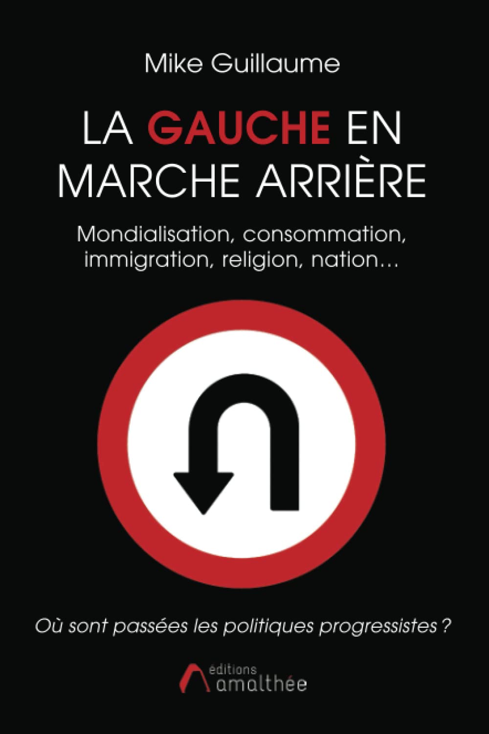 La Gauche en marche arrière: MONDIALISATION, IMMIGRATION, RELIGION, NATION… OU SONT PASSEES LES POLITIQUES PROGRESSISTES ? book