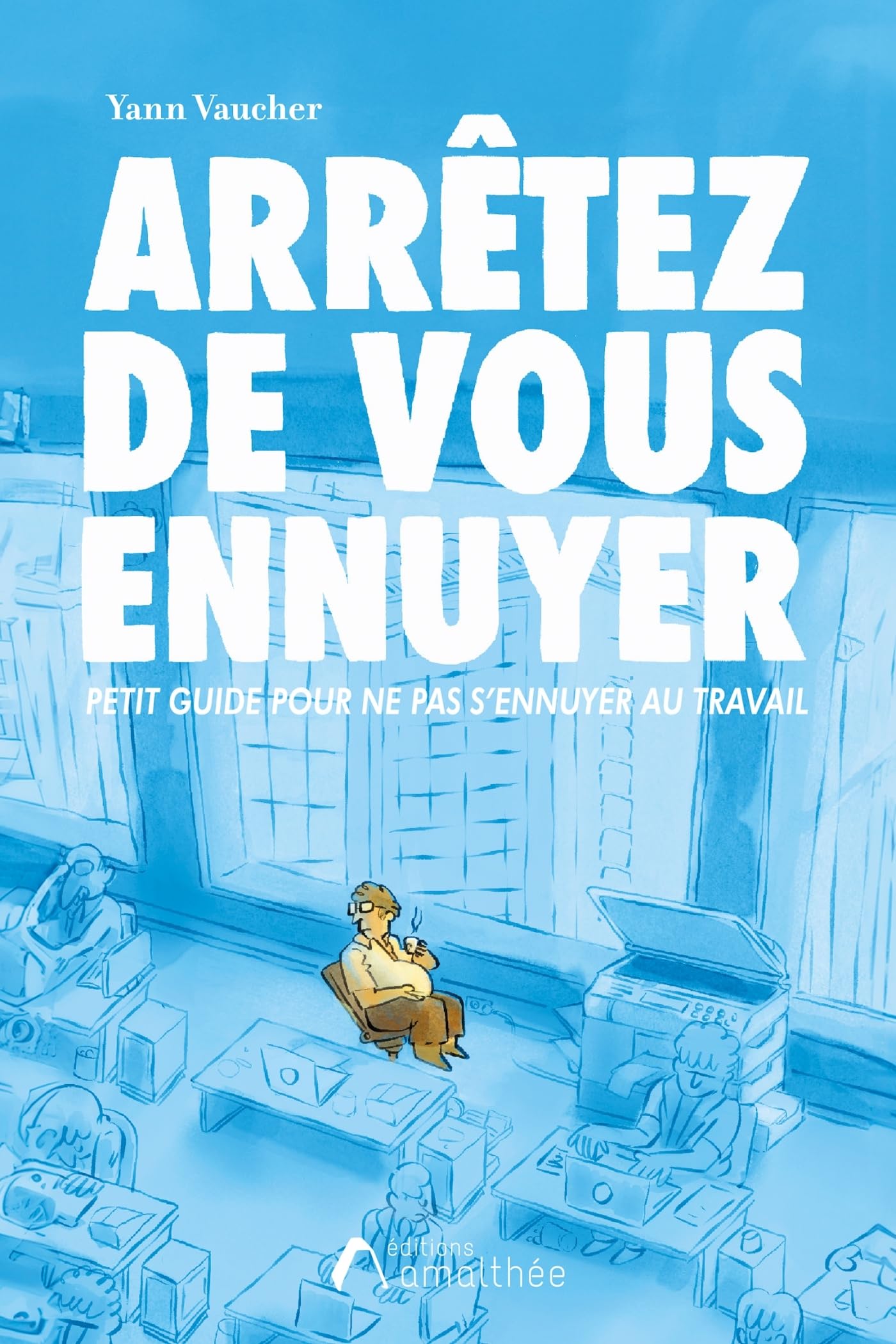 Arrêtez de vous ennuyer: Petit guide pour ne pas s ennuyer au travail ! Contemporary literature
