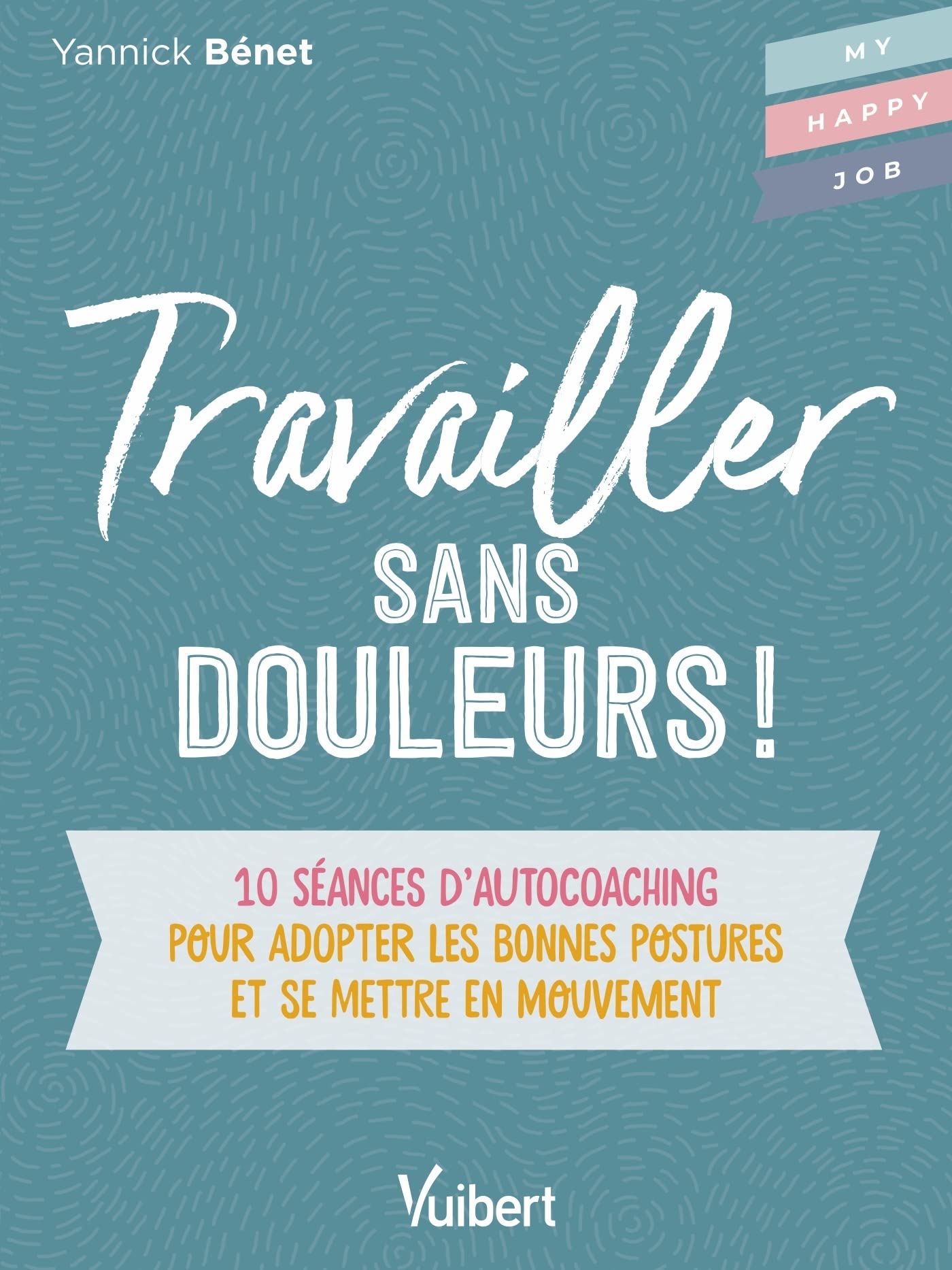 Travailler sans douleurs !: 10 séances d’autocoaching pour adopter les bonnes postures et se mettre en mouvement Business, Finance & Career