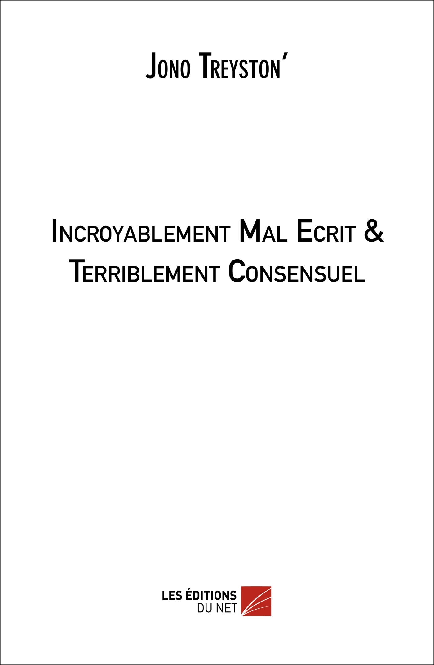 Incroyablement Mal Ecrit & Terriblement Consensuel Essays & Short Stories