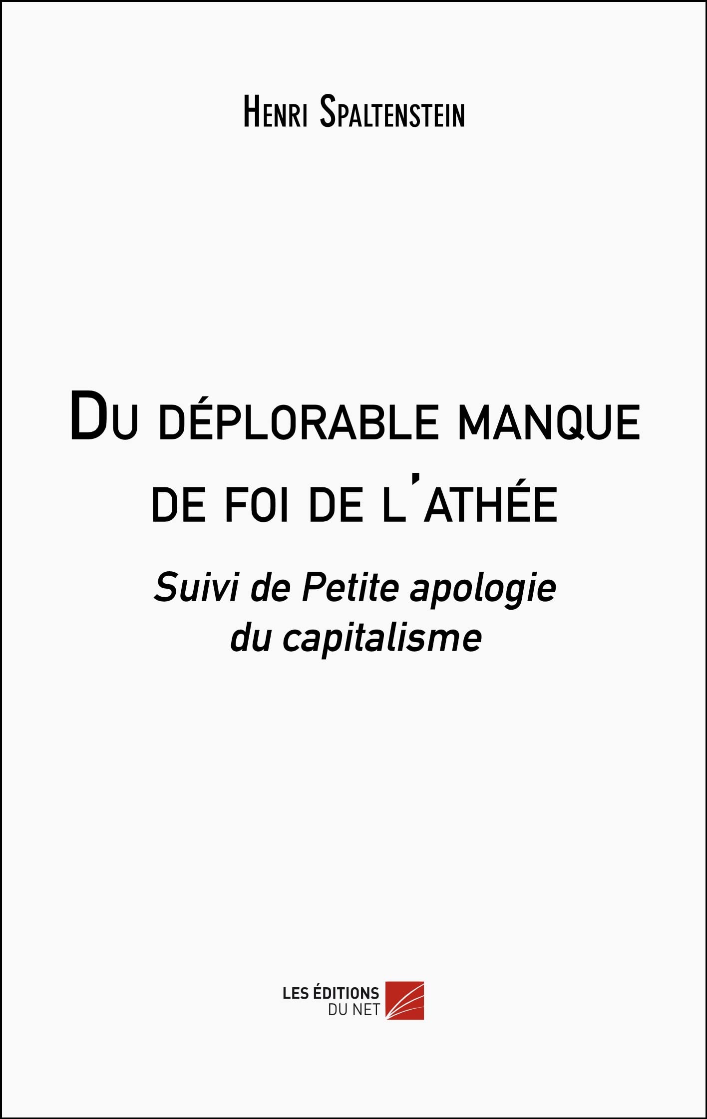 Du déplorable manque de foi de l'athée: Suivi de Petite apologie du capitalisme Books