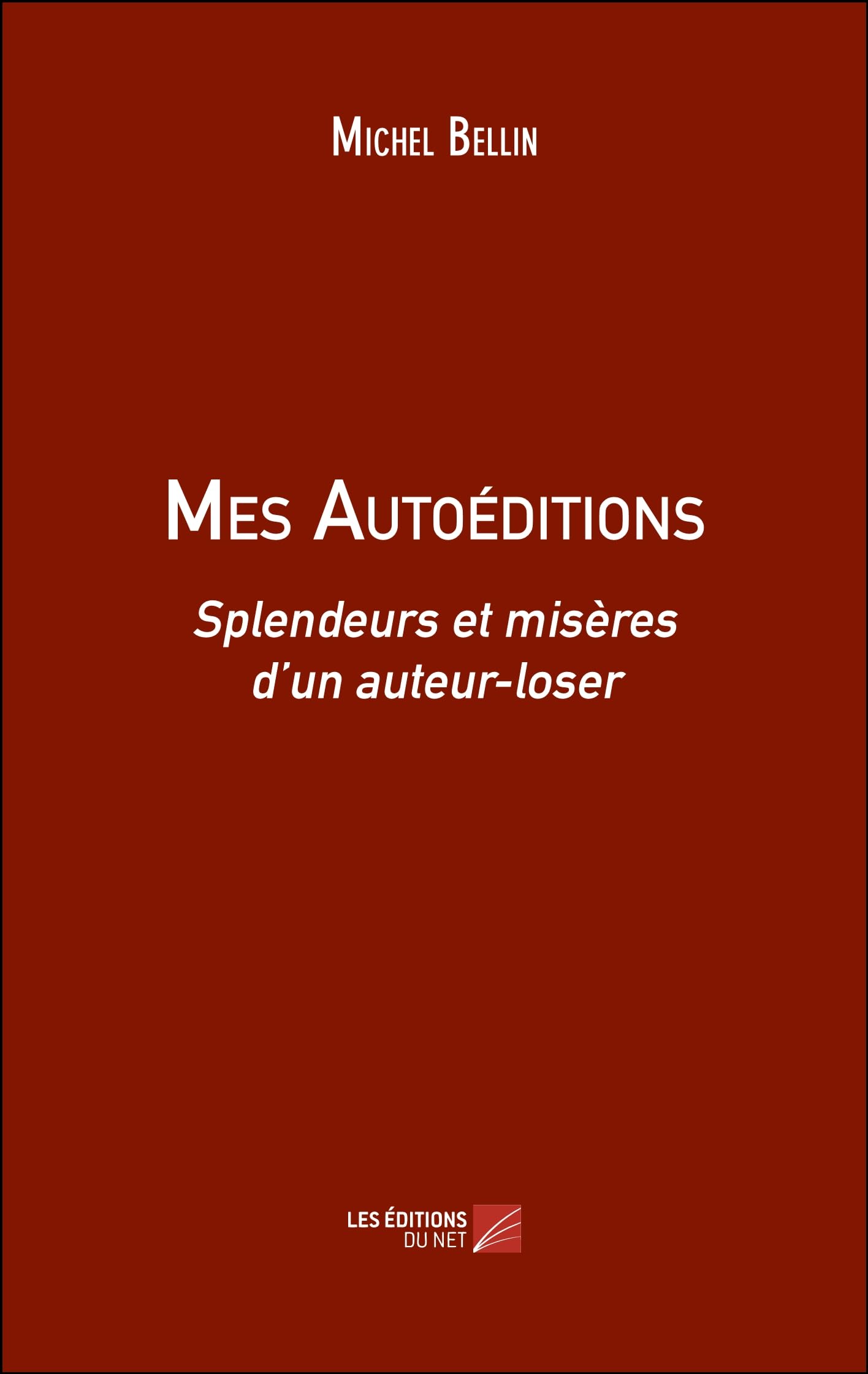 Mes Autoéditions: Splendeurs et misères d’un auteur-loser Essays & Short Stories