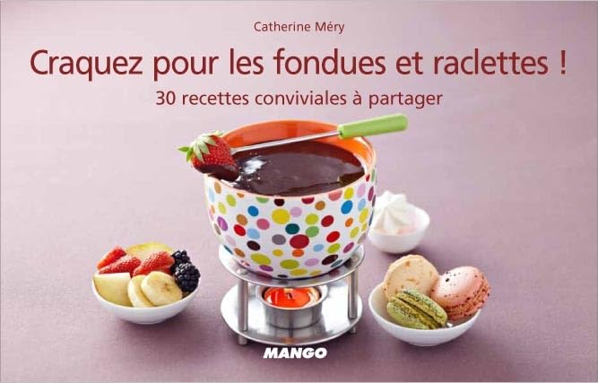 Craquez pour les fondues et raclettes: 30 recettes conviviales à partager Cooking & Enjoying