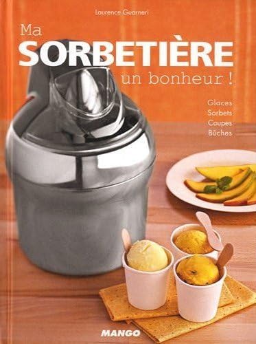 MA SOBETIERE UN BONHEUR !: Glaces, sorbets, coupes, bûches Leisure, Home & Garden