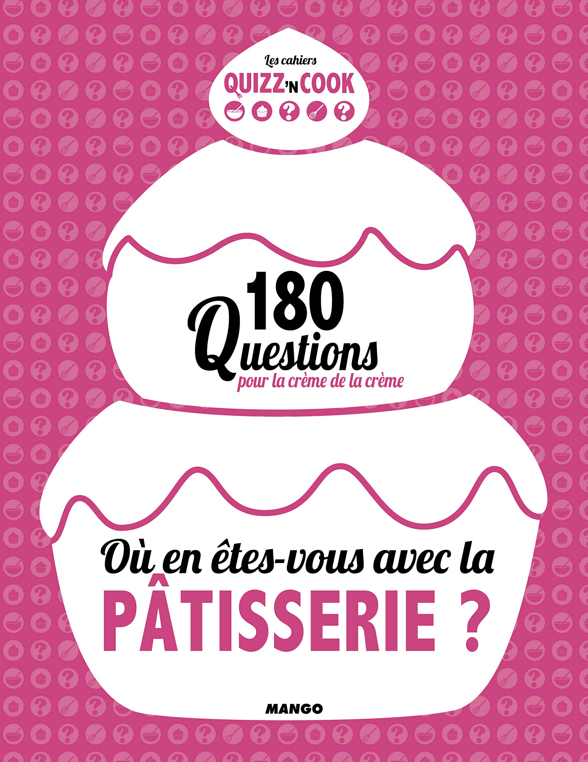 OU EN ETES-VOUS AVEC LA PATISSERIE ? 200 QUESTIONS POUR DEVENIR UN PRO: 180 questions pour la crème de la crème book