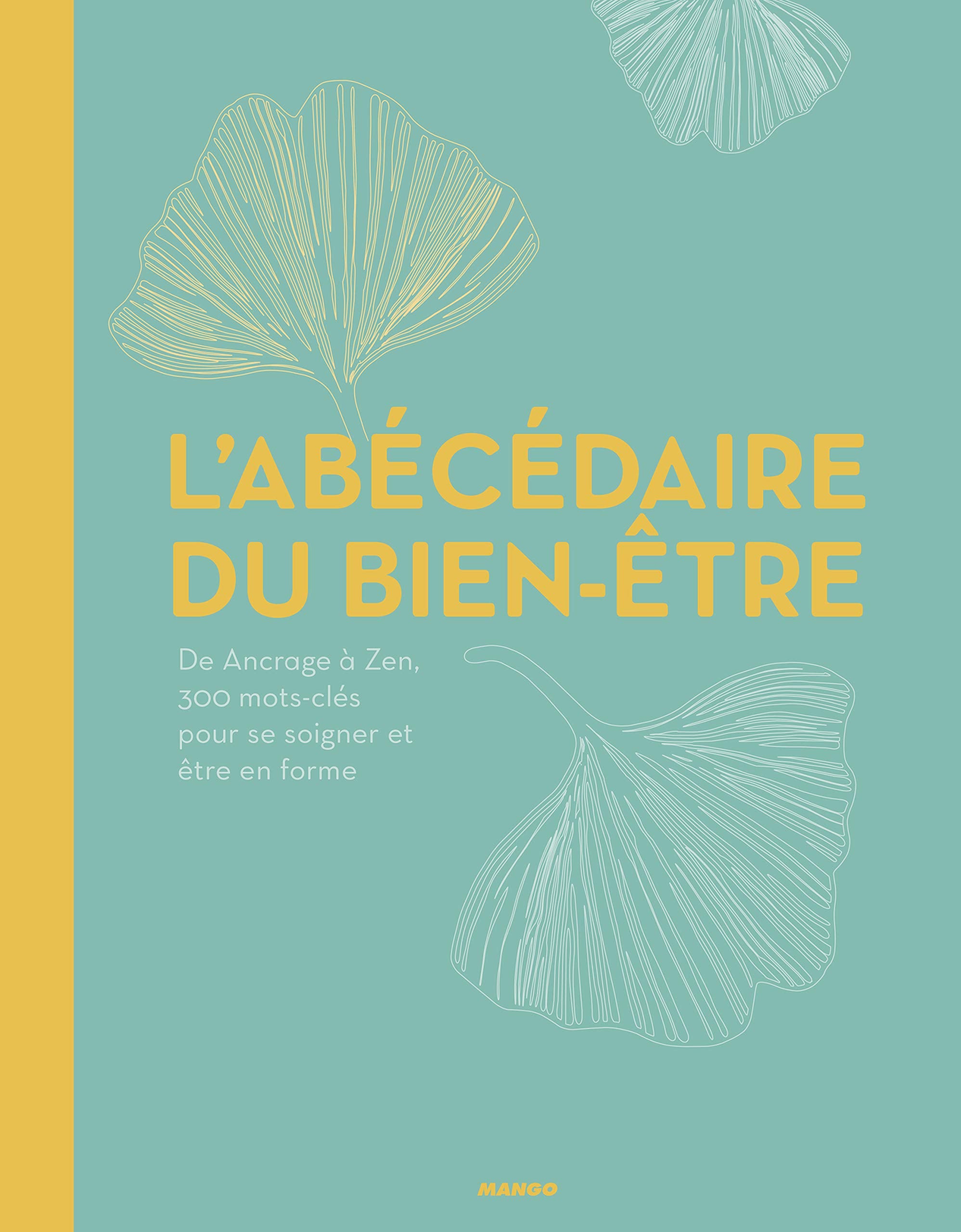 L'abécédaire du bien-être: De Ancrage à Zen, 300 mots-clés pour se soigner et être en forme Books