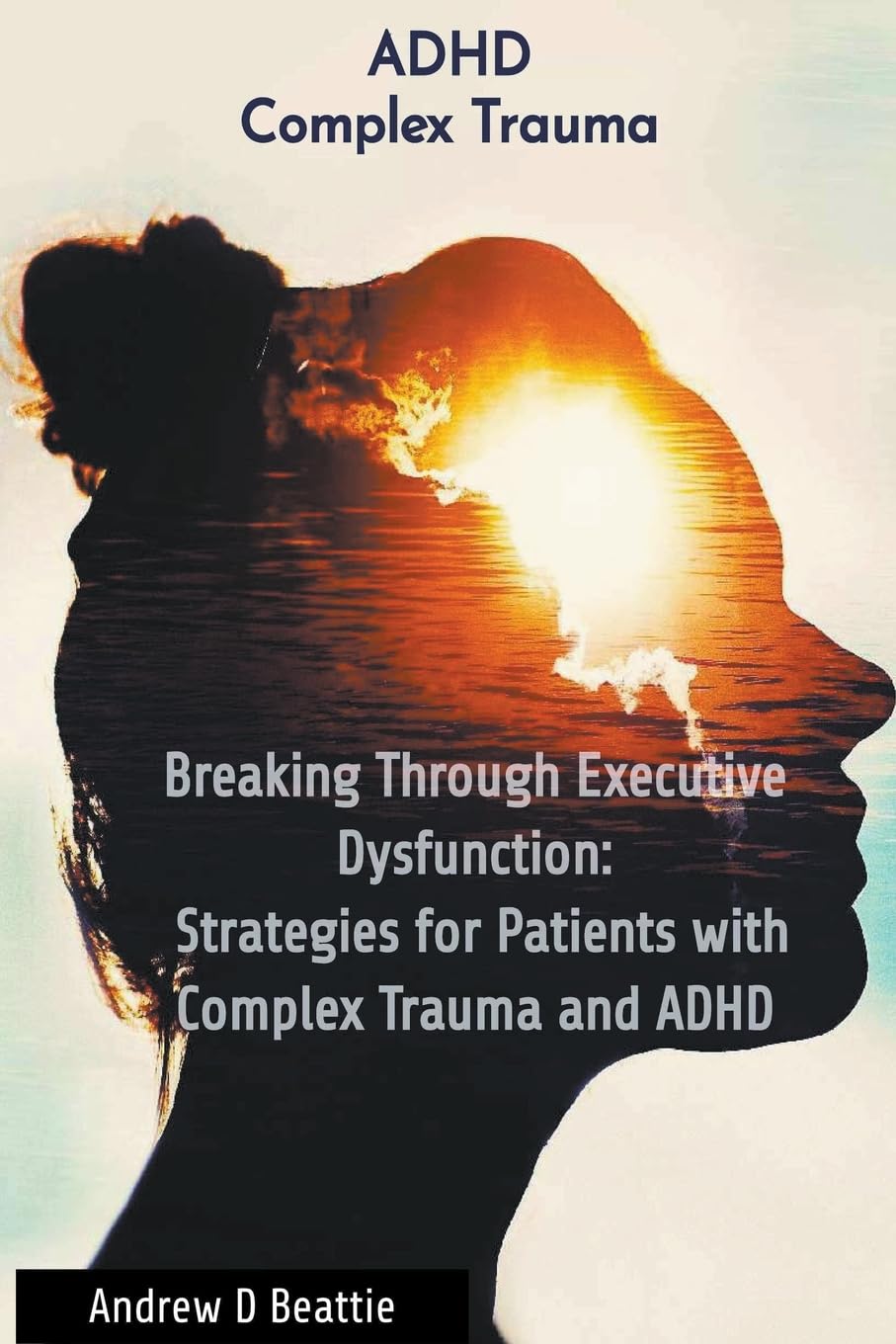 Breaking Through Executive Dysfunction: Strategies for Patients with Complex Trauma and ADHD (Mental Health, Band 1) Medicine