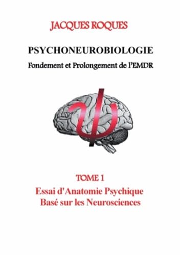 Psychoneurobiologie fondement et prolongement de l'EMDR: Tome 1, Essai d'Anatomie Psychique Basé sur les Neurosciences book