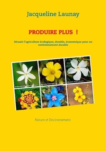 Produire plus !: Réussir l'agriculture écologique, durable, économique pour un environnement durable Books
