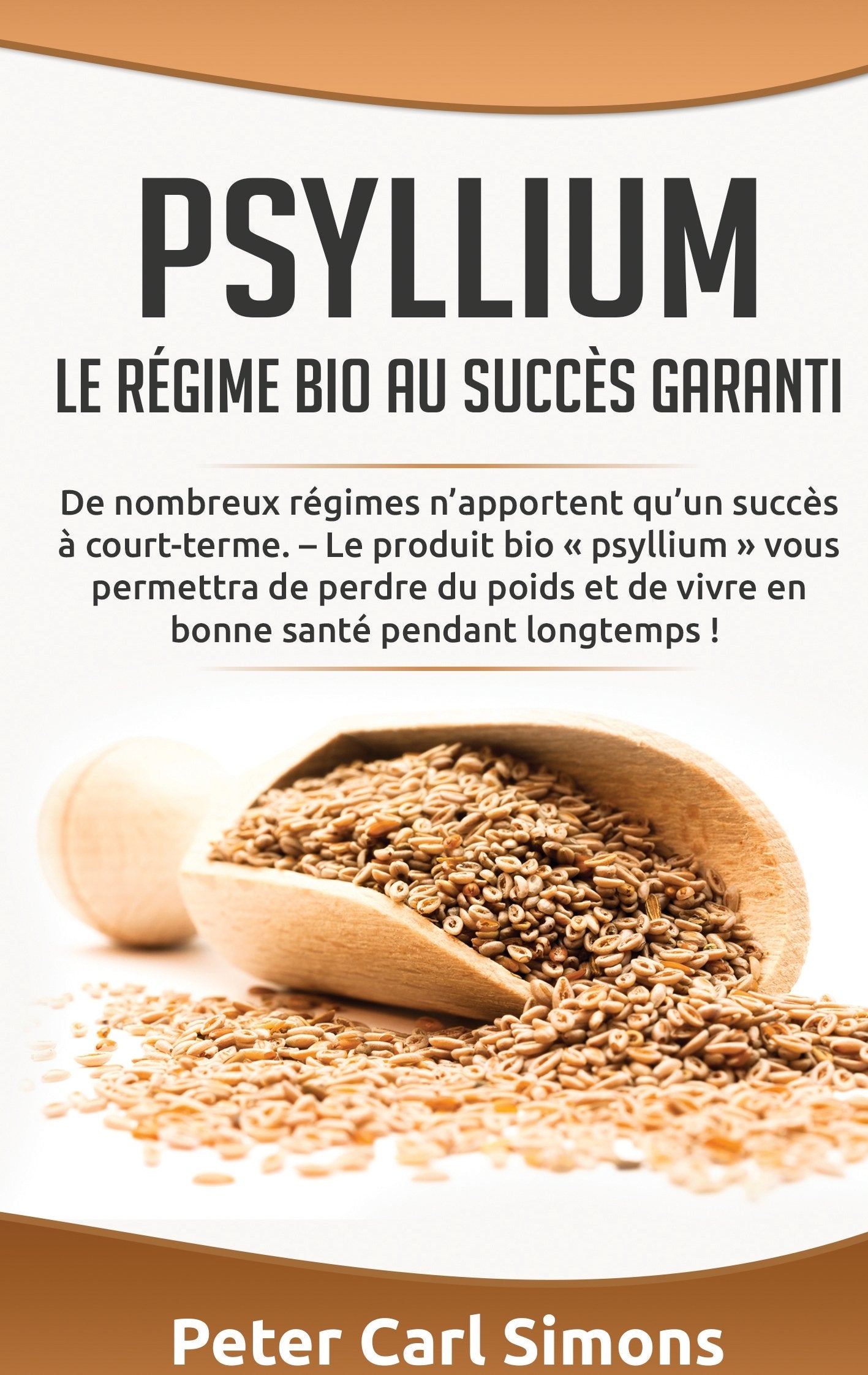 Psyllium - Le régime bio au succès garanti: De nombreux régimes n'apportent qu'un succès à court-terme. - Le produit bio « psyllium » vous permettra ... de vivre en bonne santé pendant longtemps ! book