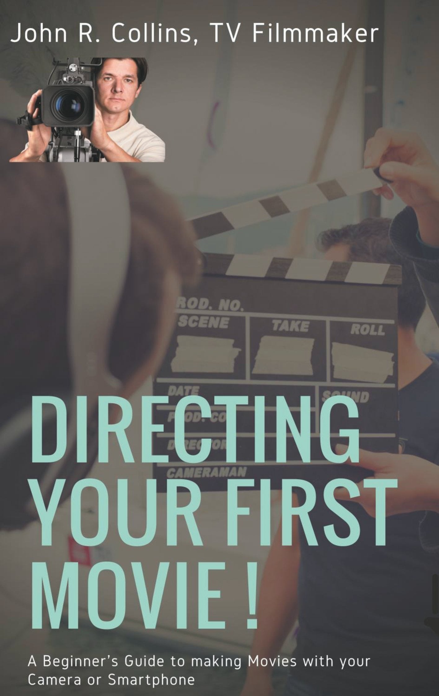 Directing Your First Movie !: A Beginner's Guide to making Movies with your Camera or Smartphone book