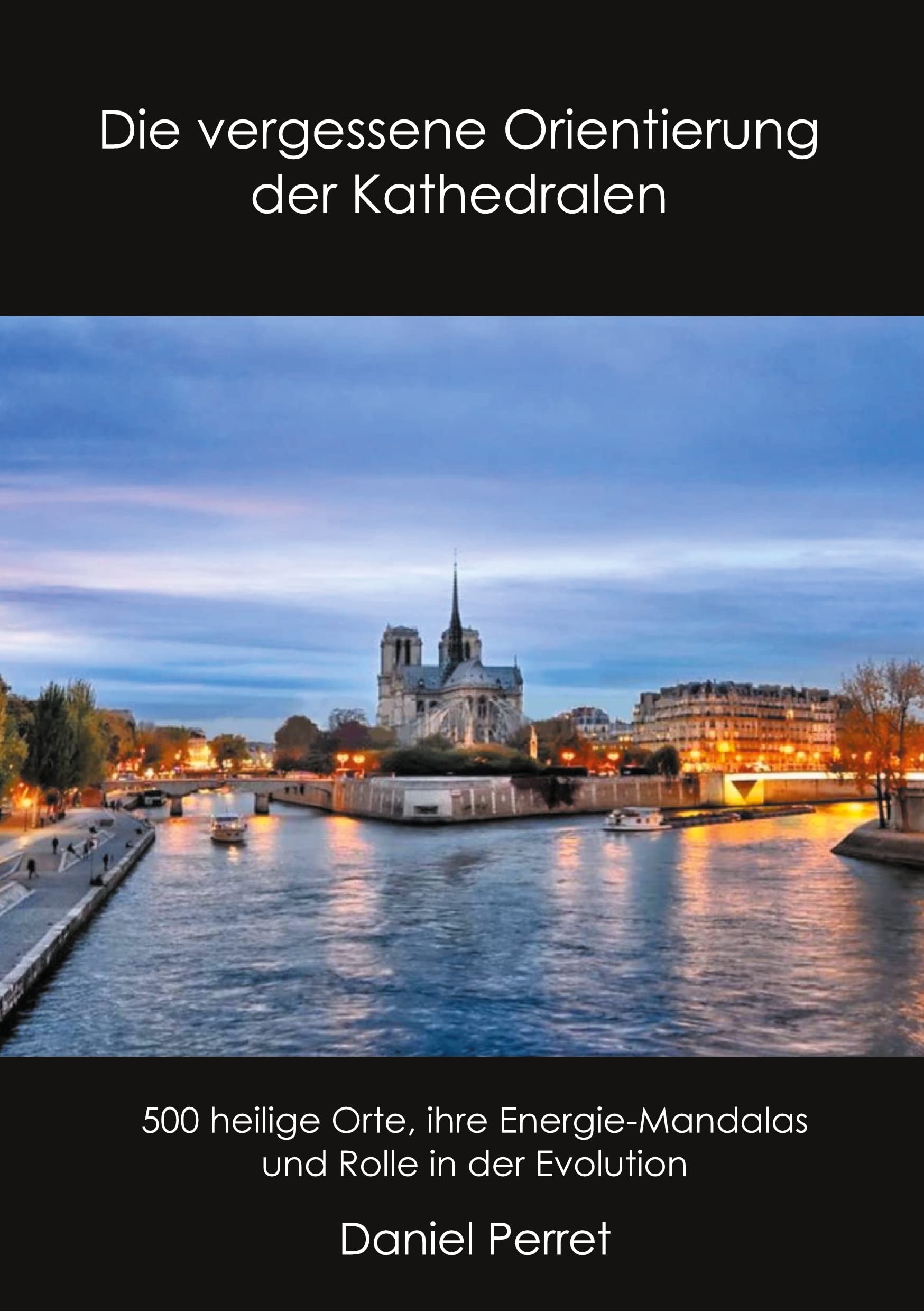 Die vergessene Orientierung der Kathedralen: 500 heilige Orte, ihre Energie-Mandalas und Rolle in der Evolution Religion & Esotericism