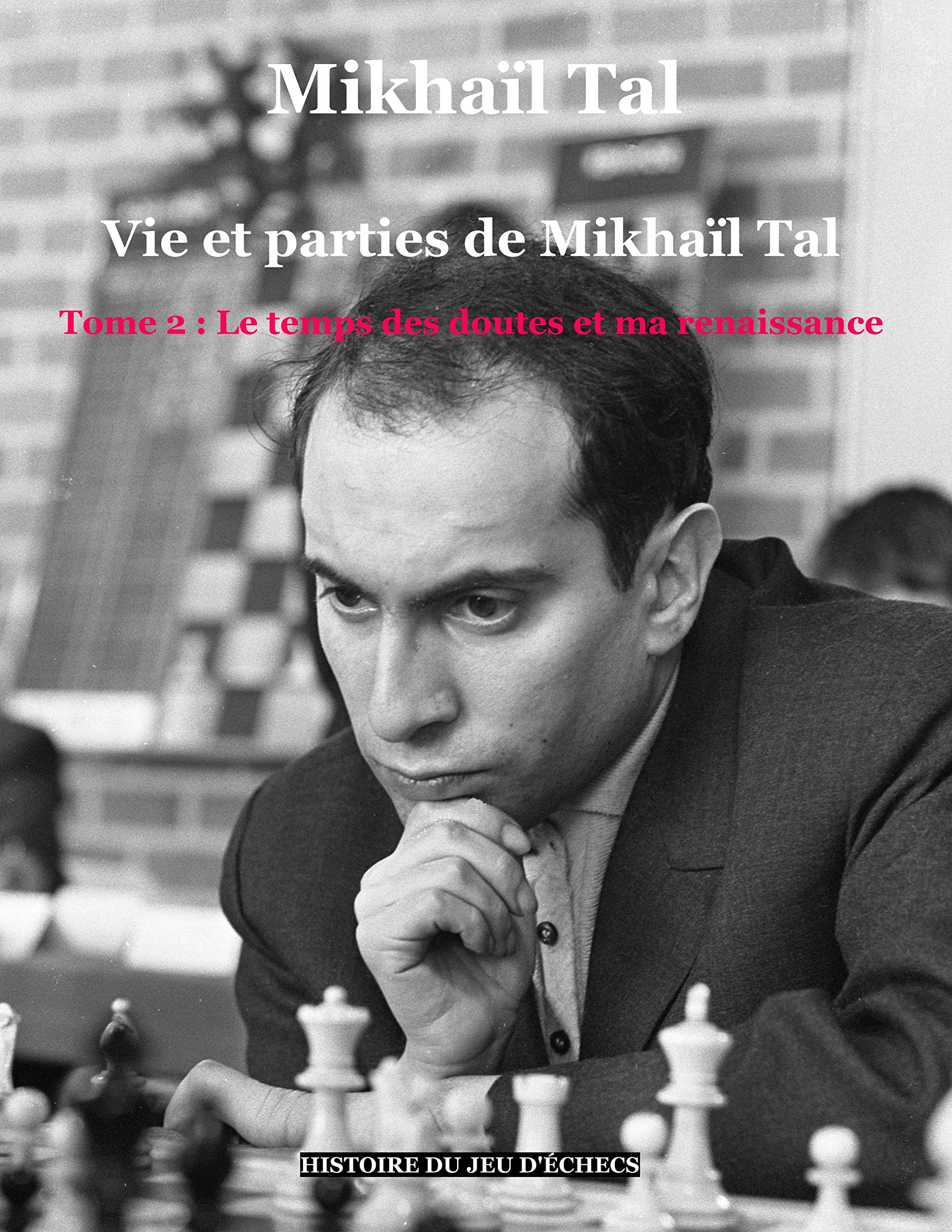 Vie et parties de Mikhaïl Tal (t. 2): Tome 2 : Le temps des doutes et ma renaissance book