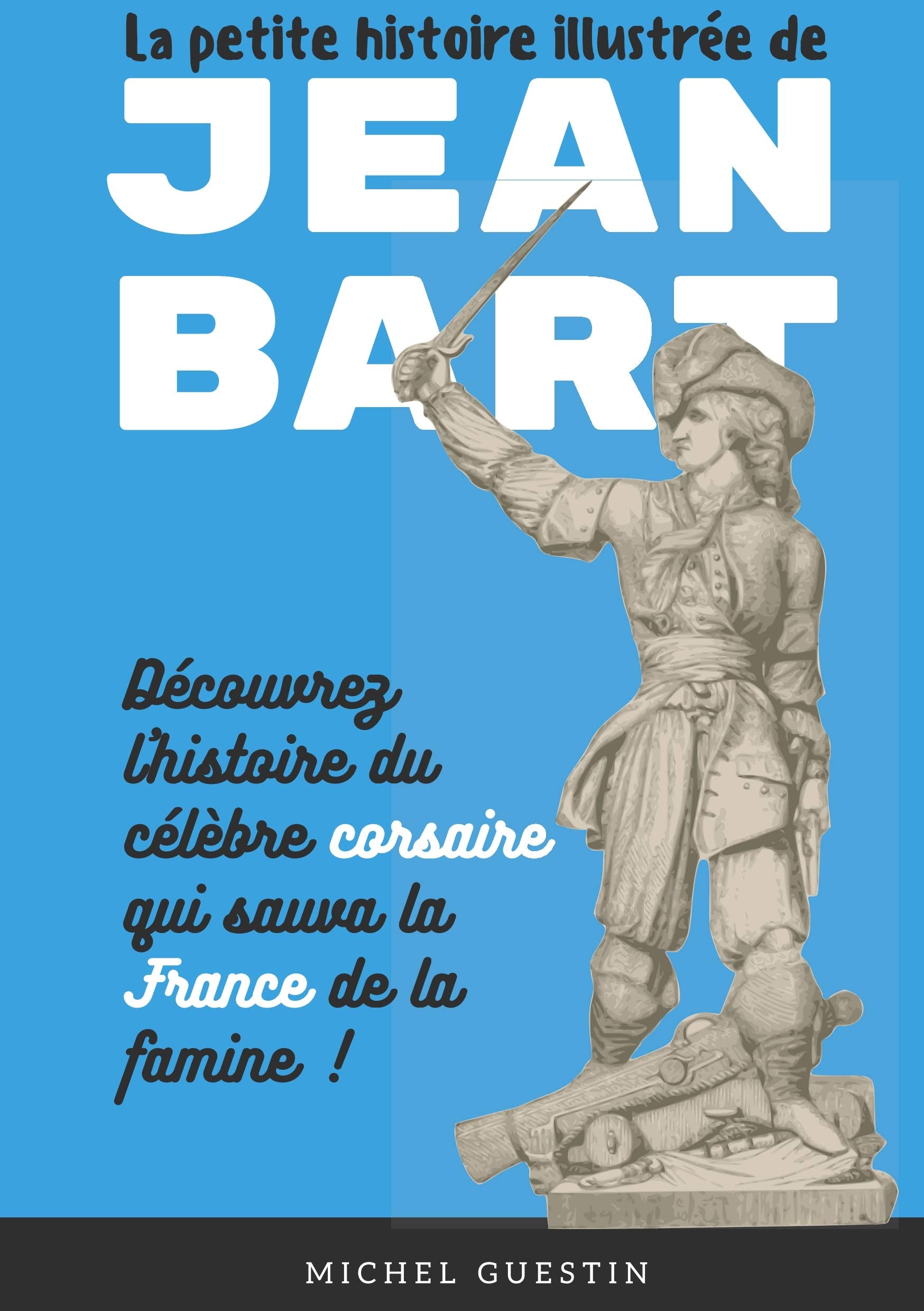 La petite histoire illustrée de Jean Bart: L'histoire du célèbre corsaire qui sauva la France de la famine book