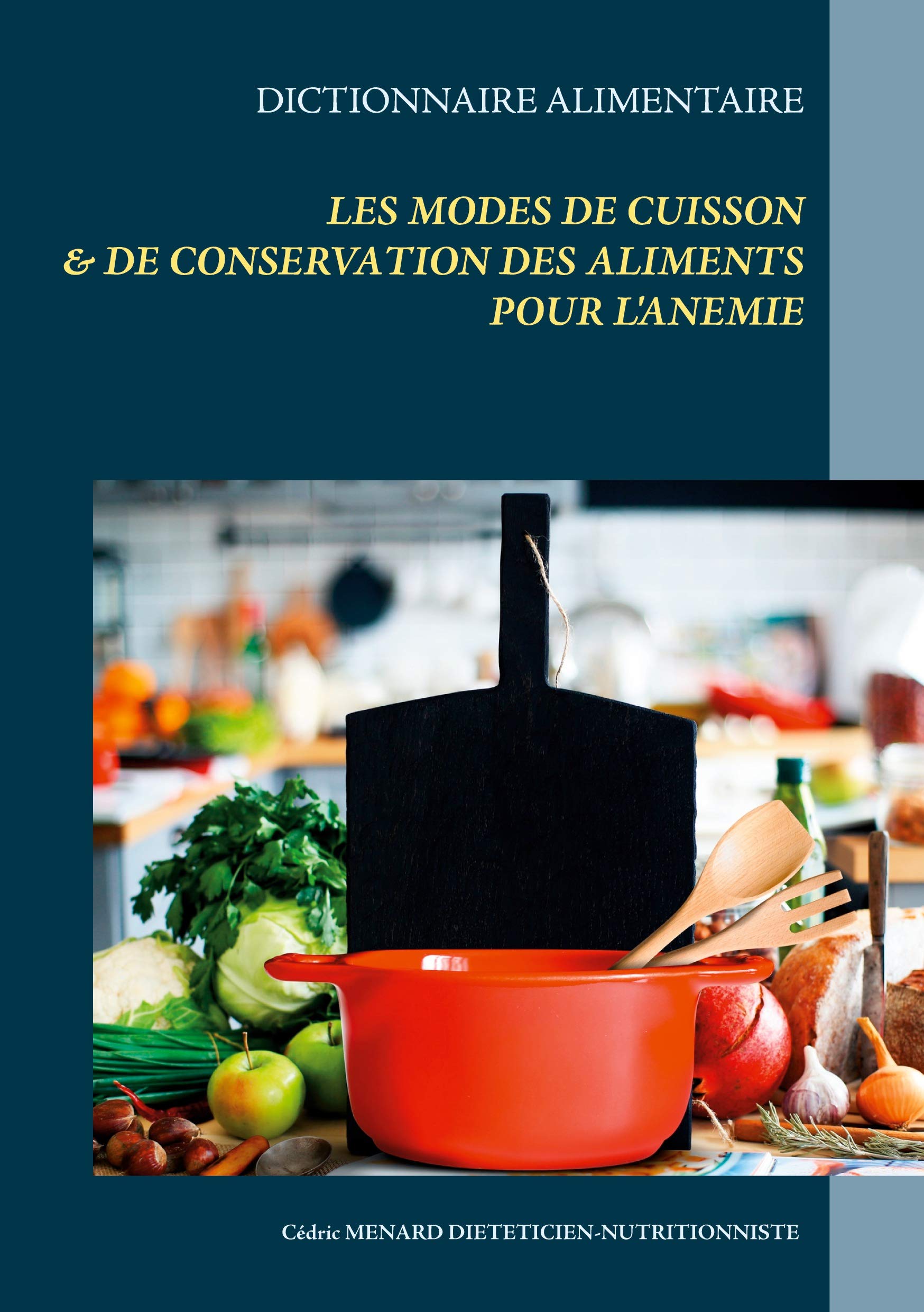 Dictionnaire des modes de cuisson et de conservation des aliments pour le traitement diététique de l'anémie (Savoir quoi manger, tout simplement...) Leisure, Home & Garden