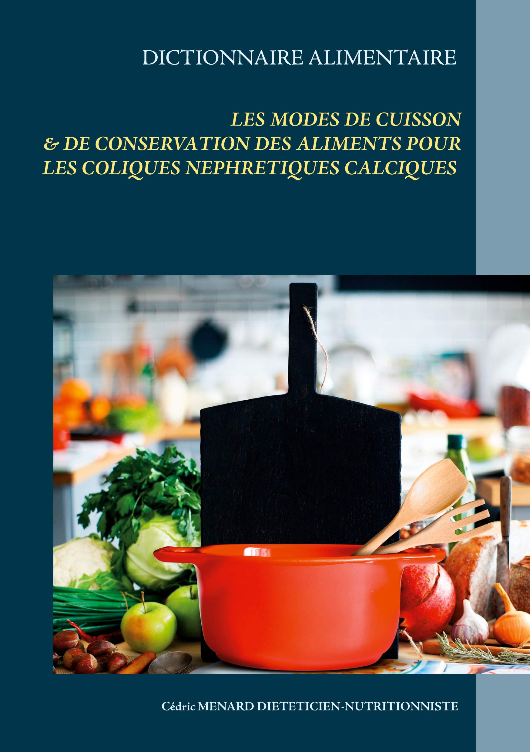 Dictionnaire des modes de cuisson et de conservation des aliments pour le traitement diététiques des coliques néphrétiques calciques (Savoir quoi manger, tout simplement...) Leisure, Home & Garden