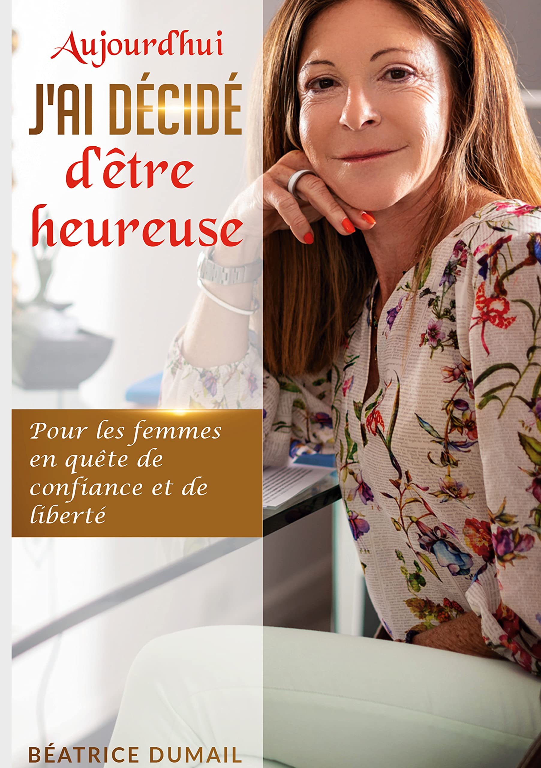 Aujourd hui j ai décidé d être heureuse: Pour les femmes en quête de confiance et de liberté Lifestyle