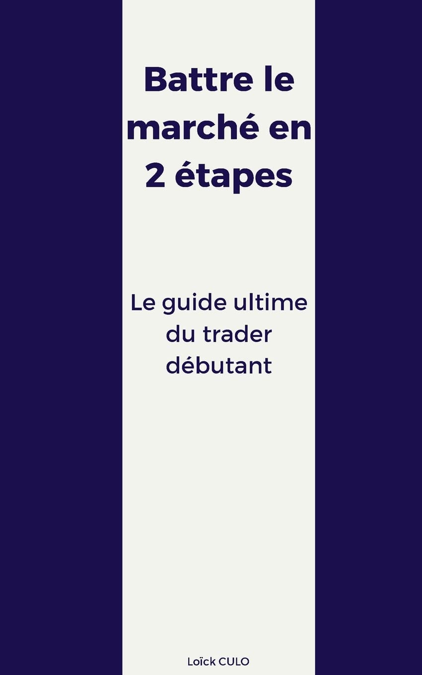 Battre le marché en 2 étapes: Le guide ultime du trader débutant Business, Finance & Career
