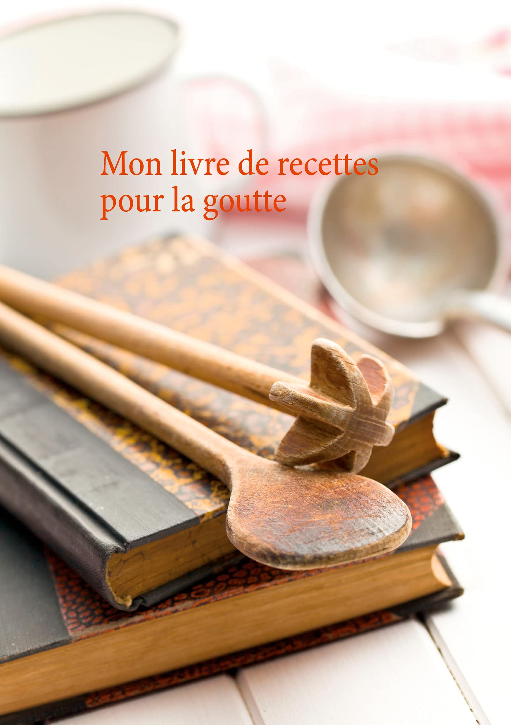 Mon livre de recettes pour la goutte (Savoir quoi manger, tout simplement...) Leisure, Home & Garden