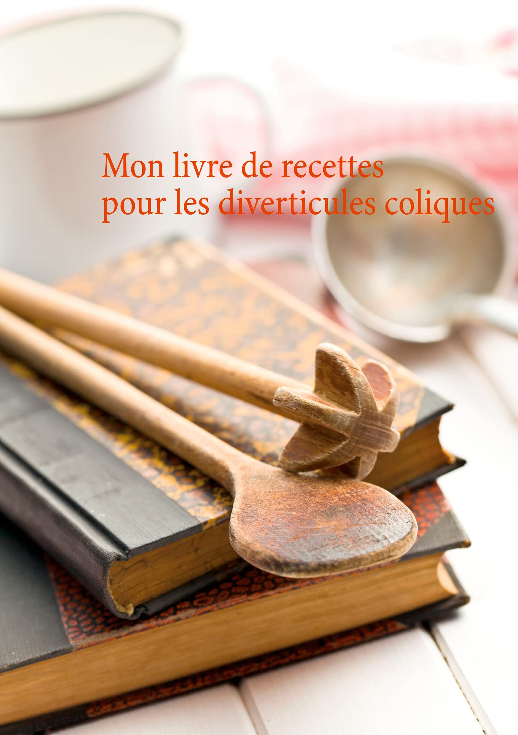 Mon livre de recettes pour les diverticules coliques (Savoir quoi manger, tout simplement...) Leisure, Home & Garden
