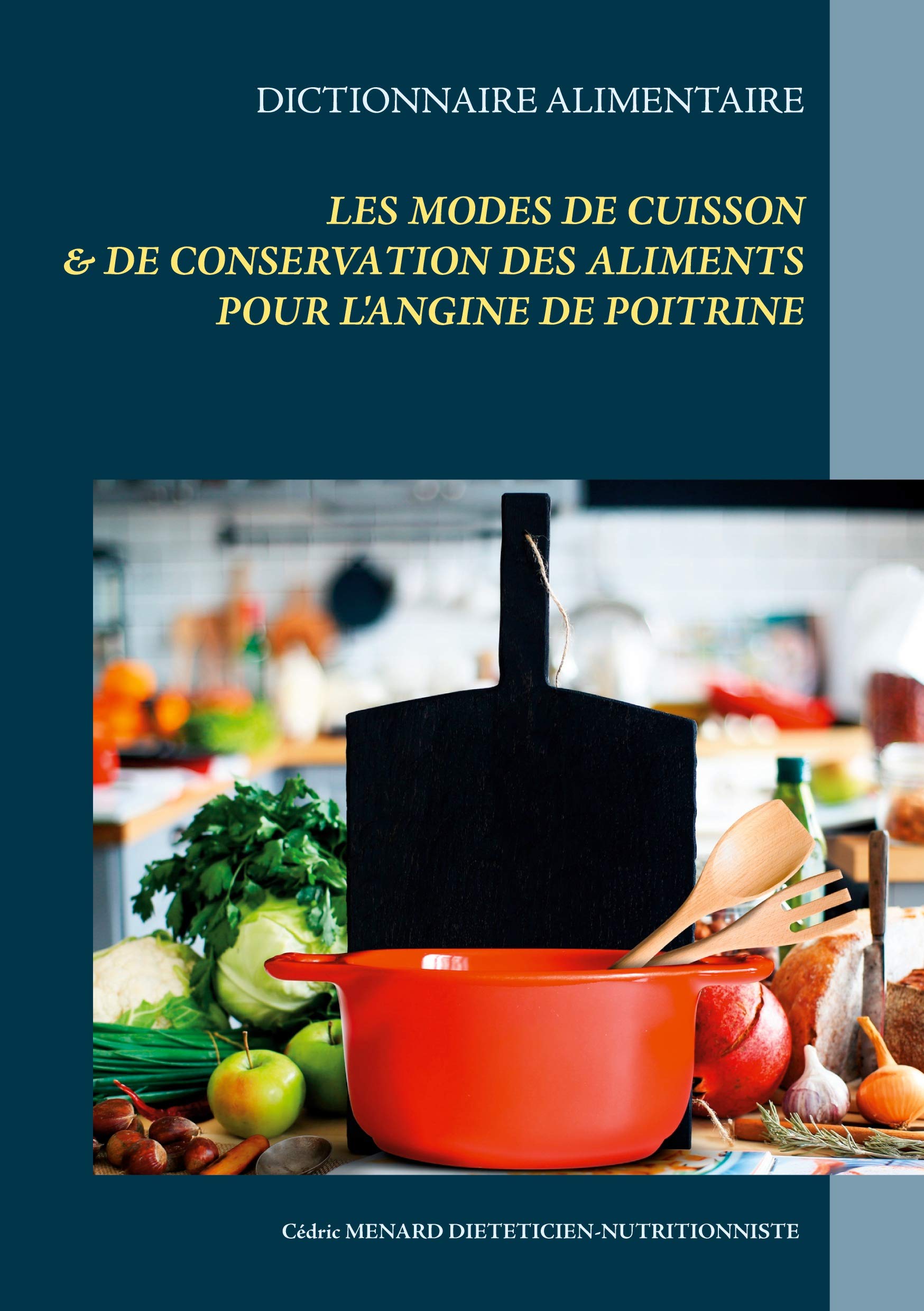 Dictionnaire des modes de cuisson et de conservation des aliments pour le traitement diététique de l'angine de poitrine (Savoir quoi manger, tout simplement...) Leisure, Home & Garden