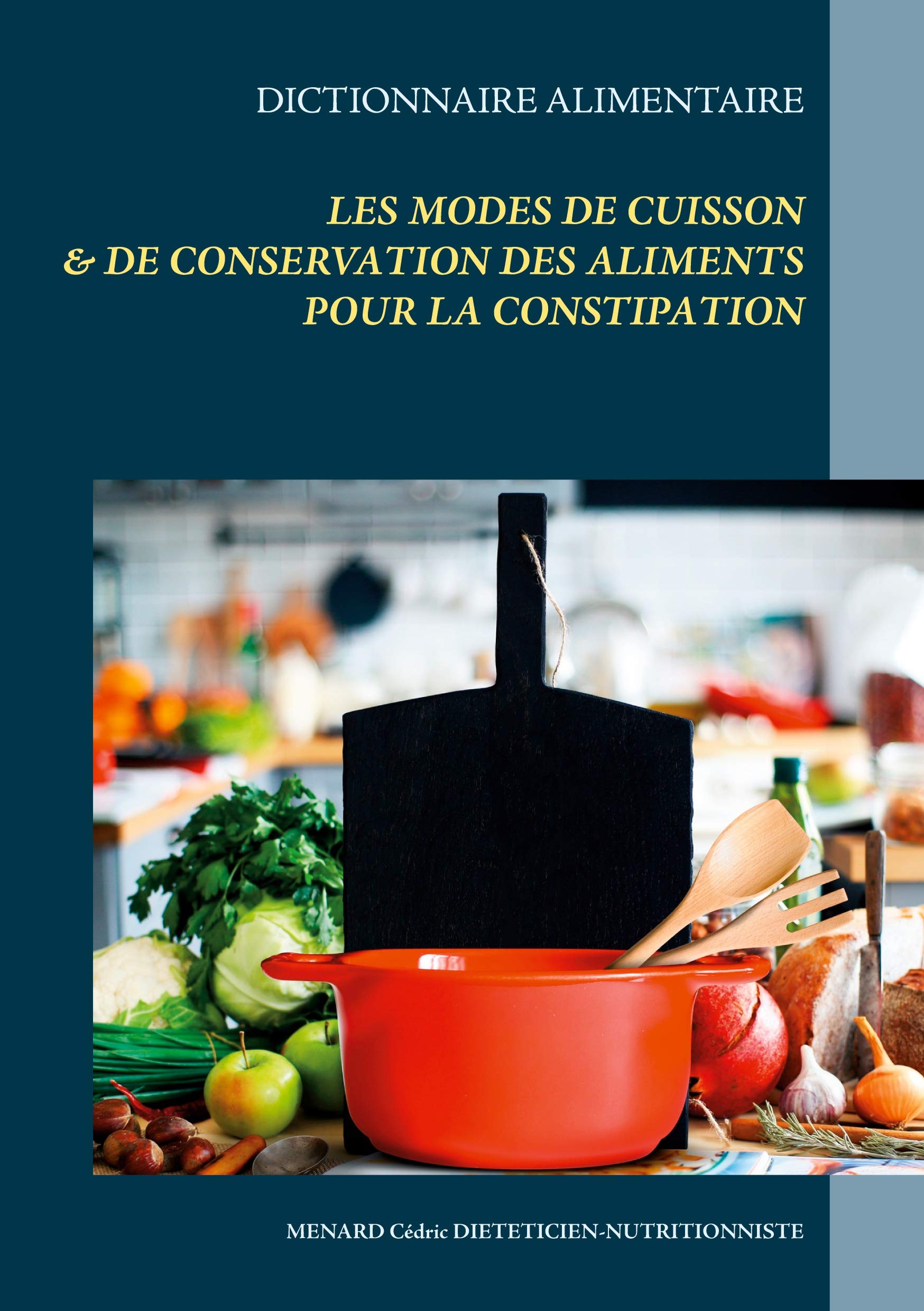 Dictionnaire des modes de cuisson & de conservation des aliments pour le traitement diététique de la constipation (Savoir quoi manger, tout simplement...) Leisure, Home & Garden